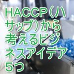 HACCP（ハサップ）から考えるビジネスアイデア５つ