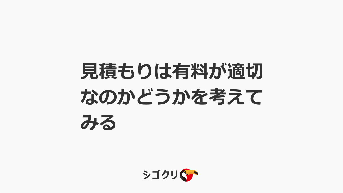 見積もりは有料が適切なのかどうかを考えてみる | シゴクリ